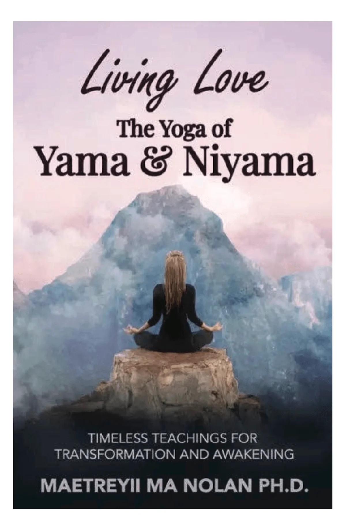 Living Love The Yoga of Yama & Niyama: Timeless The Yoga of Yama & Niyama - Paperback